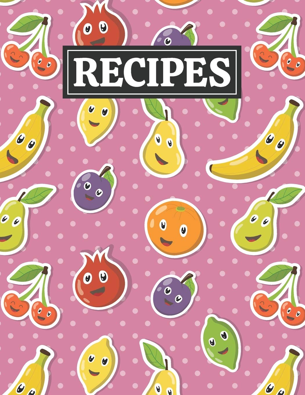 Recipes: Blank Journal Cookbook Notebook to Write In Your Personalized Favorite Recipes with Unique Cartoon Fruits Themed Cover Design Cooking & Enjoying