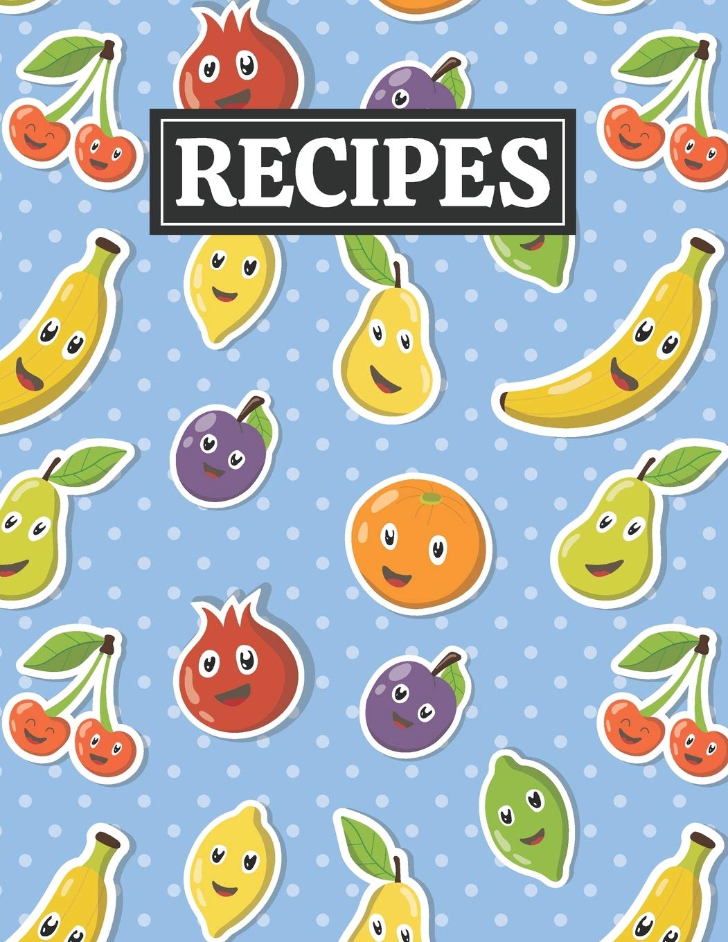 Recipes: Blank Journal Cookbook Notebook to Write In Your Personalized Favorite Recipes with Unique Cartoon Fruits Themed Cover Design Cooking & Enjoying