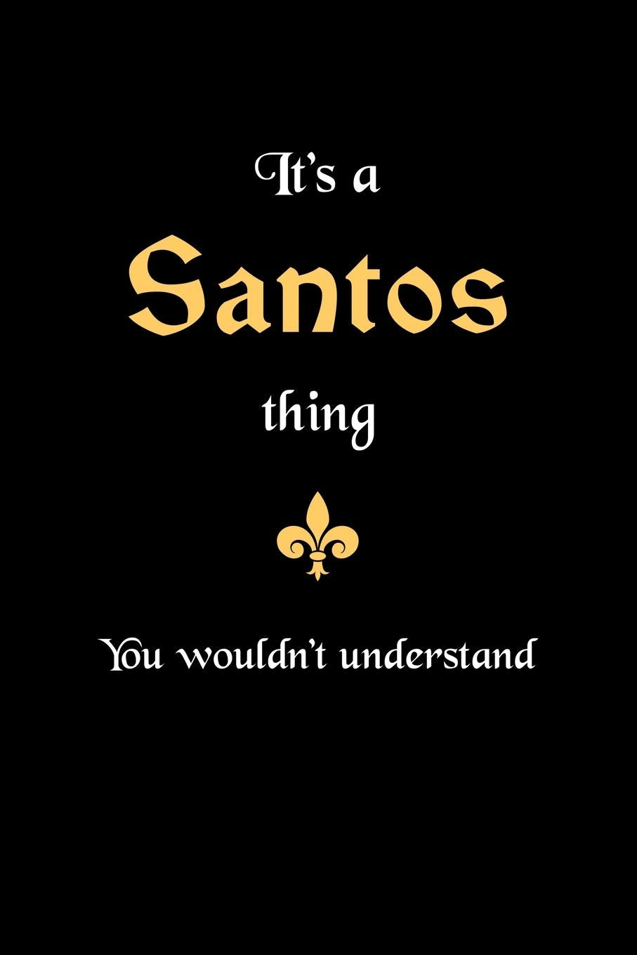 It's A Santos Thing, You Wouldn't Understand: Personalized Notebook Journal With Name Blank Lined Customized Diary Logbook Gifts Essays & Short Stories