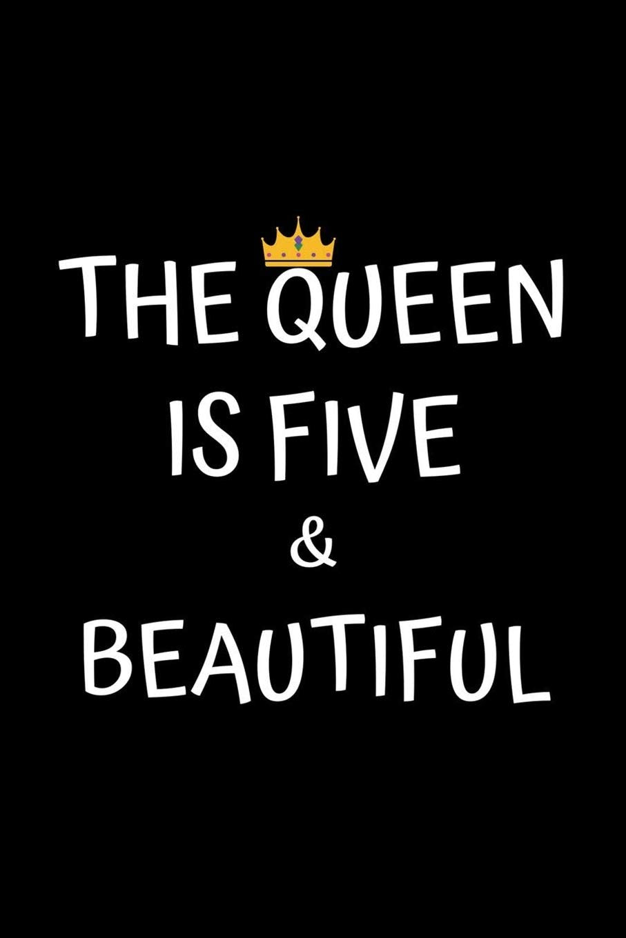 The Queen Is Five And Beautiful: Birthday Journal For Girls 5 Year Old Girls Birthday Gifts A Happy Birthday 5th Year Journal Notebook For Girls ... 5 Year Girls And Girls Birthday Gift Journal Essays & Short Stories