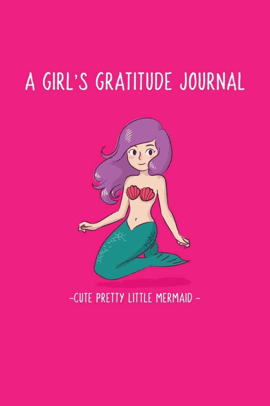 Cute Pretty Little Mermaid Gratitude and Affirmation Journal For Girls 8 - 14 year old: Gratitude and Affirmation Journal With Prompts Questions Simple Act of Kindness Inspirational Quotes For Kids Books
