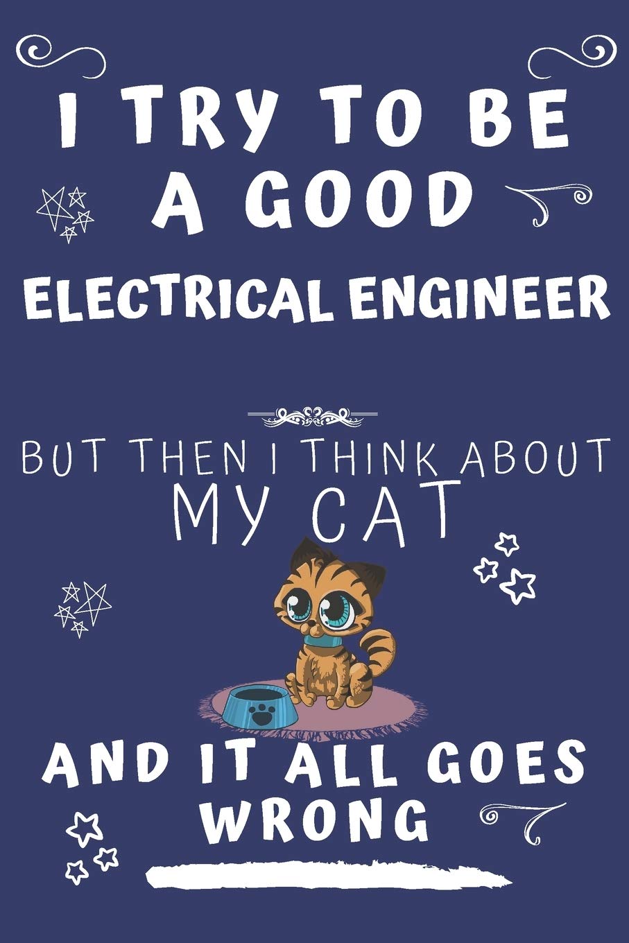 I Try To Be A Good Electrical Engineer But Then I Think About My Cat And It All Goes Wrong: Perfect Gag Gift For A Good Electrical Engineer Who Loves ... Format | Office | Birthday | Christmas | Xmas Business, Finance & Career