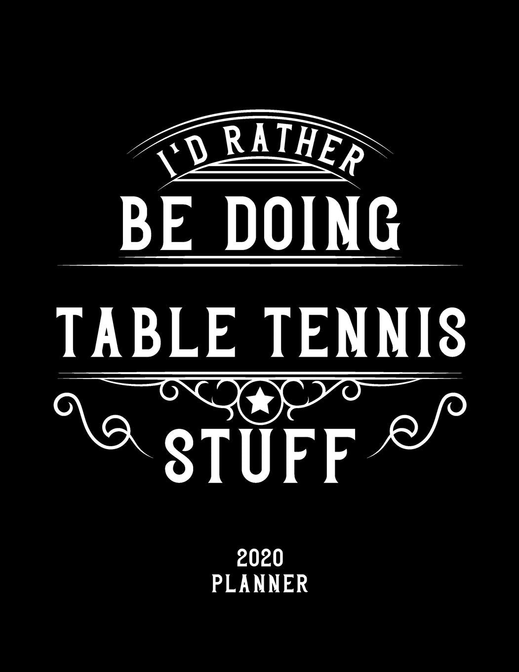 I'd Rather Be Doing Table Tennis Stuff 2020 Planner: Table Tennis Fan 2020 Planner, Funny Design, 2020 Planner for Table Tennis Lover, Christmas Gift for Table Tennis Lover Books