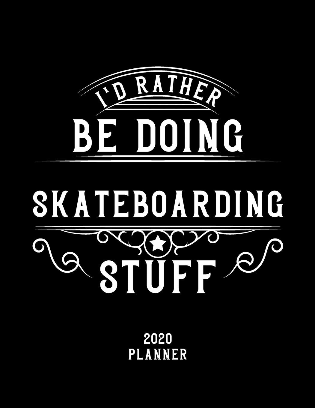 I'd Rather Be Doing Skateboarding Stuff 2020 Planner: Skateboarding Fan 2020 Planner, Funny Design, 2020 Planner for Skateboarding Lover, Christmas Gift for Skateboarding Lover Books