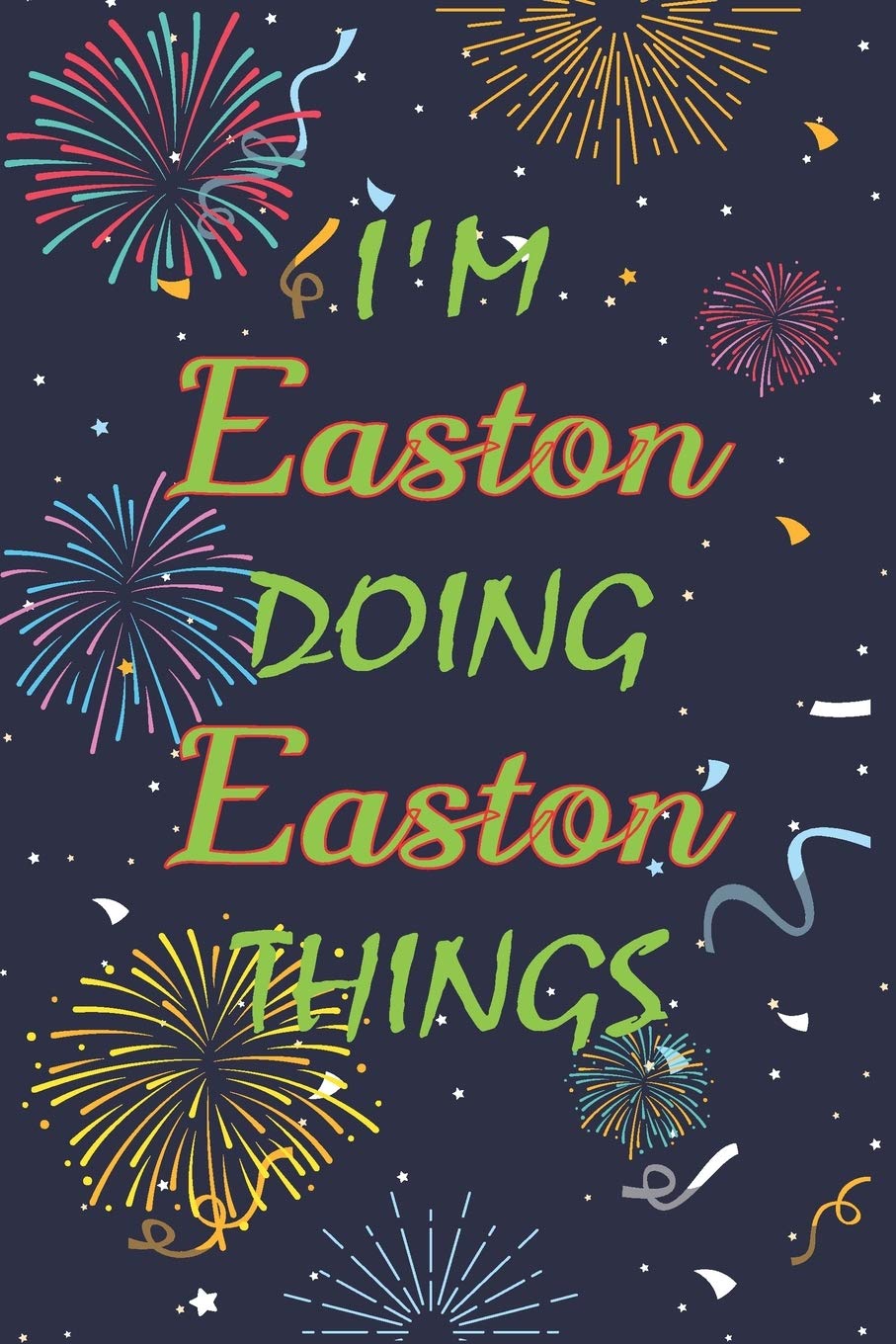 I'm Easton Doing Easton Things Notebook Birthday Gift: Personalized Name Journal Writing Notebook For boys and men, 100 Pages, 6x9, Soft Cover, Matte Finish Essays & Short Stories