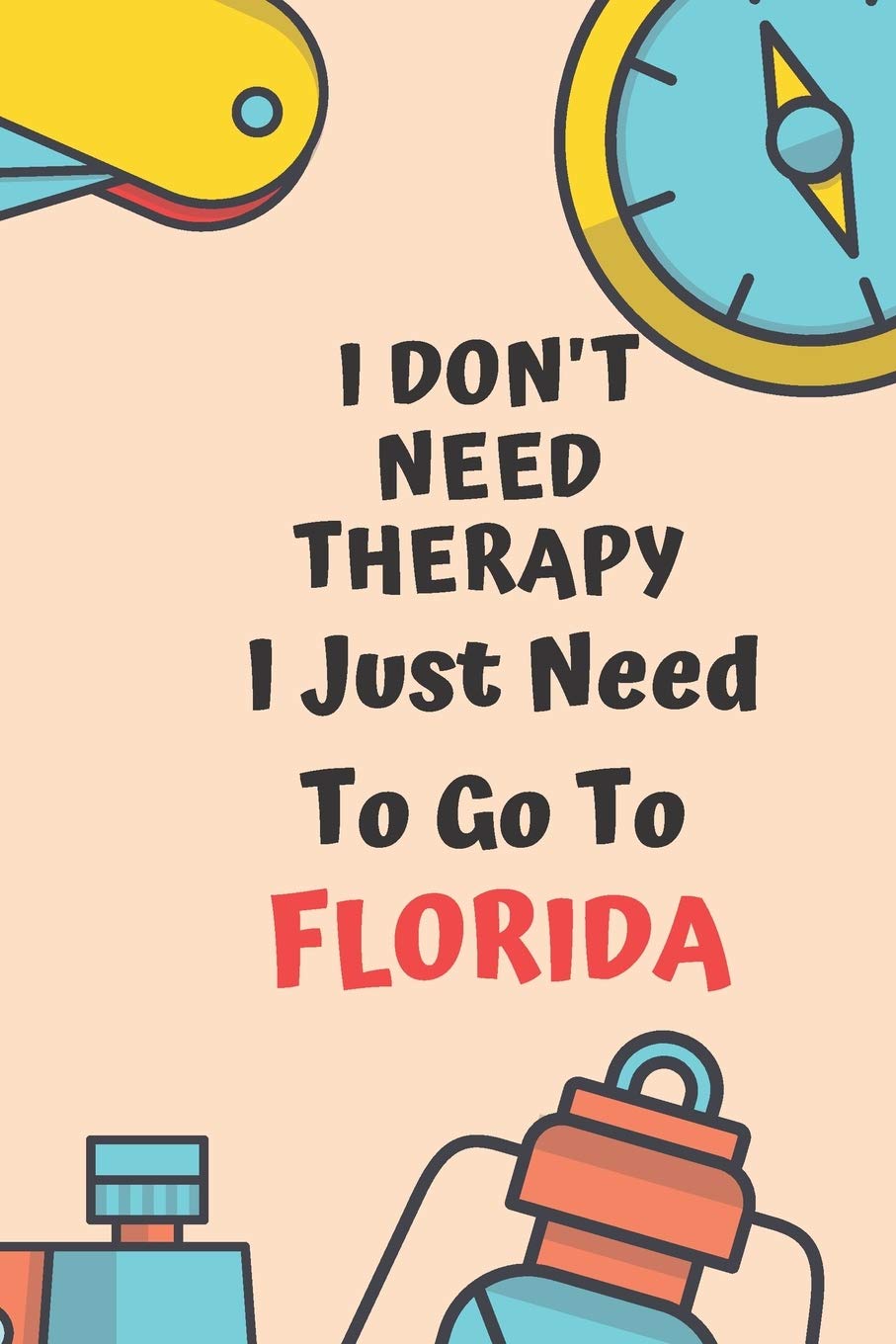 I Don't Need Therapy I Just Need To Go To FLORIDA: Dot Grid Bullet Travel Notebook/ Journal Funny Gifts For Travellers, Explorers, Campers, Adventure Tourism, Holiday Diary memory Learning & Reference
