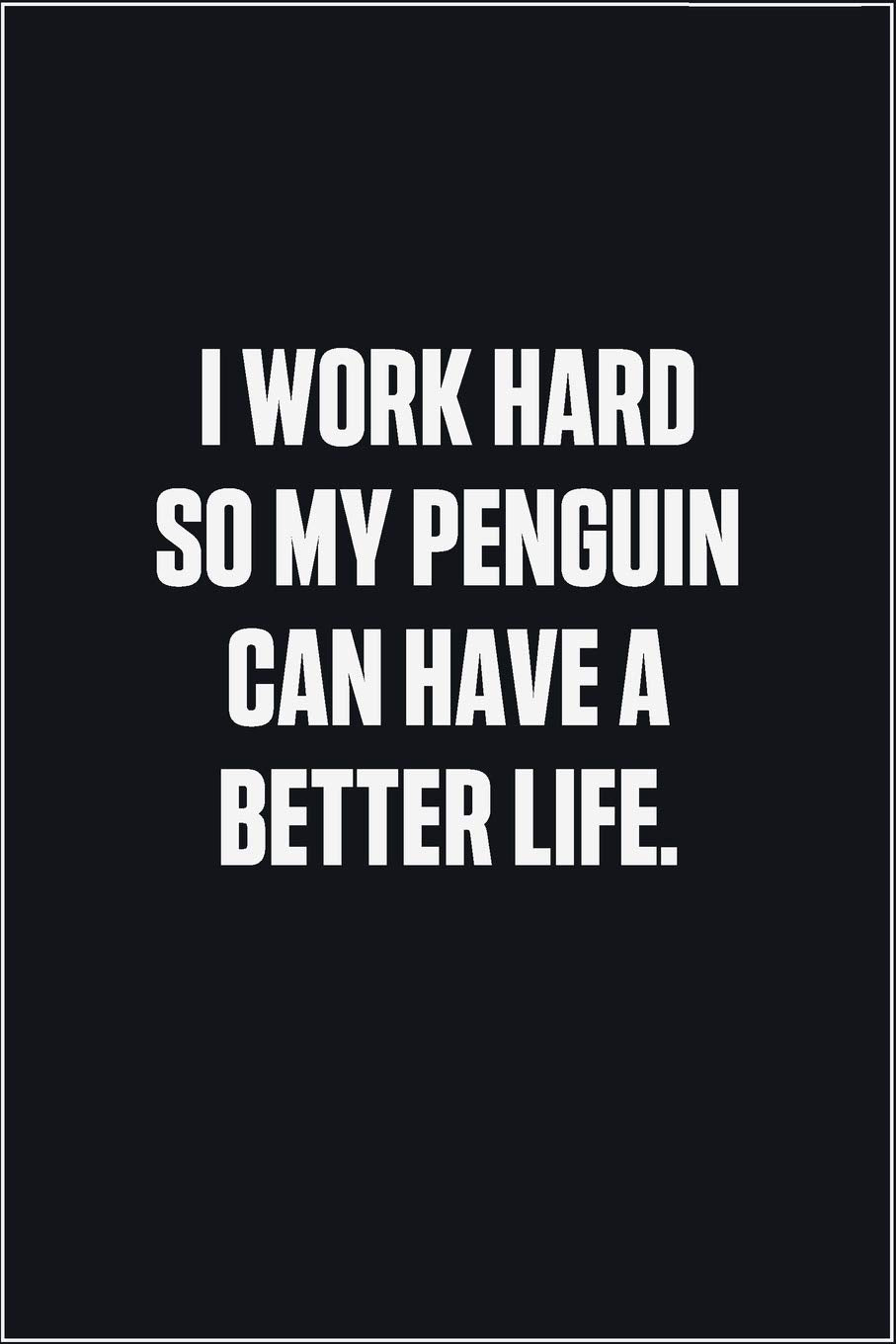 I Work Hard So My Penguin Can Have A Better Life: (Funny Journal Gift for Animal Owners and Lovers) blank Lined Notebook Mathematics