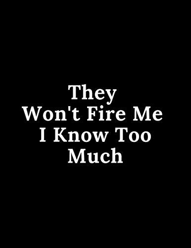 They Won't Fire Me I Know Too Much: Hilarious Blank Lined Journal. Adult Jokes Cover Humorous Sarcastic Funny Office Coworker & Boss Congratulation ... Journal, Diary (110 College Ruled Page) Business, Finance & Career