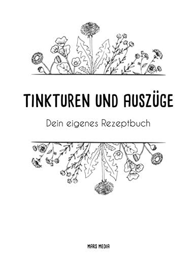 Tinkturen und Auszüge: Dein eigenes Rezeptbuch Health, Nutrition & Fitness