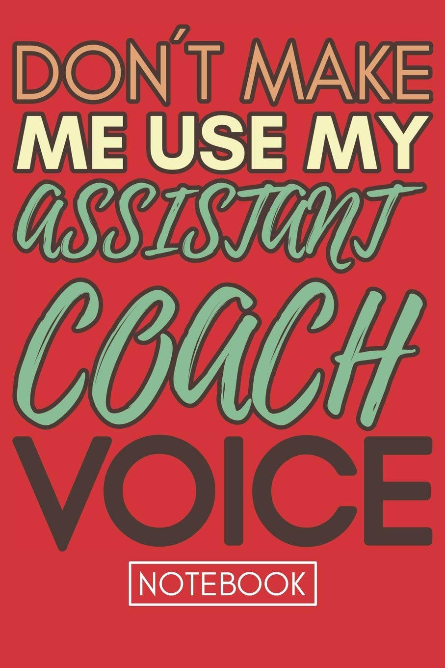 Don't Make Me Use My Assistant Coach Voice: Notebook With Lined Pages, Perfect For Work Or Home, Gift Idea For Coaches Arts & Music