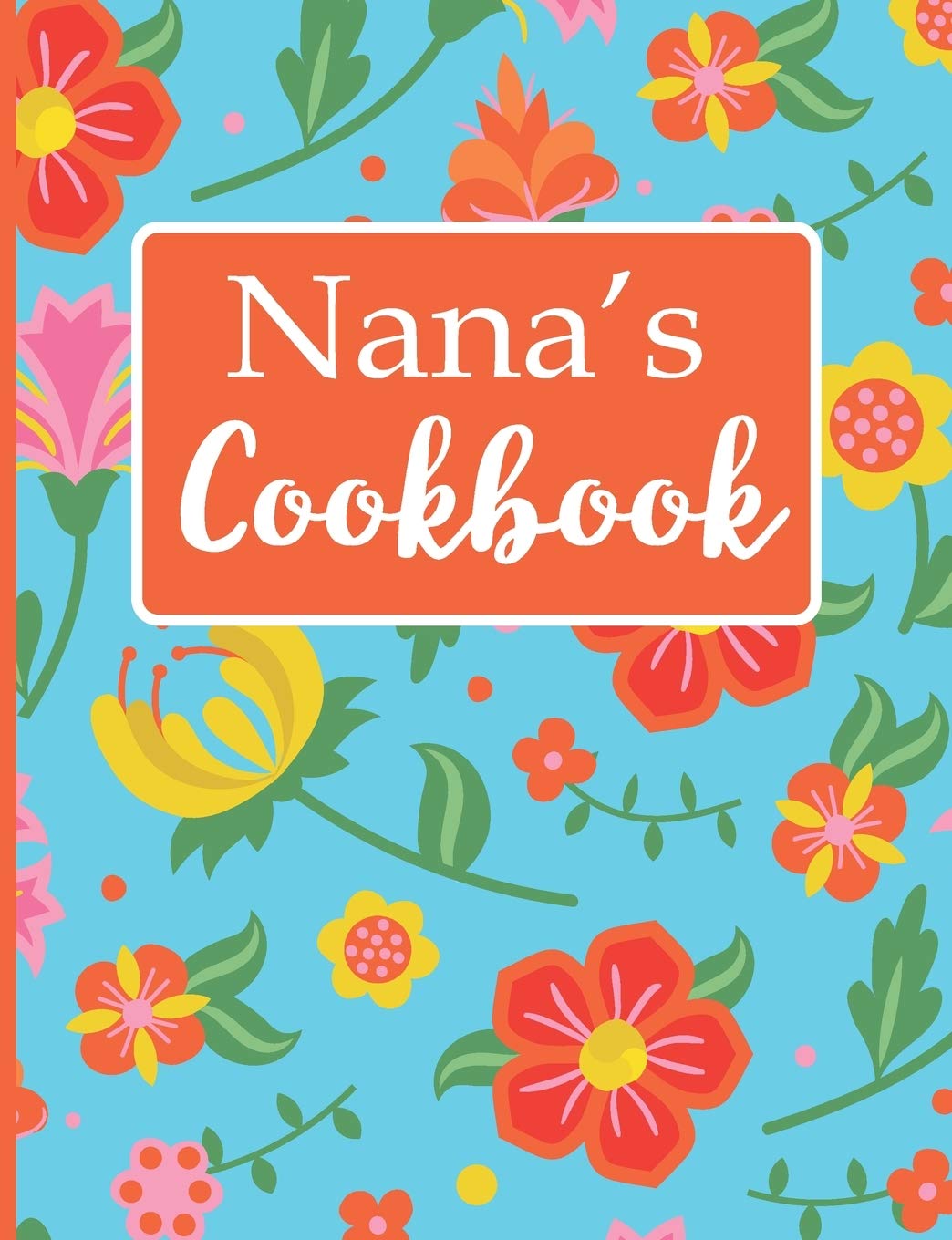 Nana's Cookbook: Create Your Own Recipe Book, Empty Blank Lined Journal for Sharing Your Favorite Recipes, Personalized Gift, Tropical Botanical Floral book