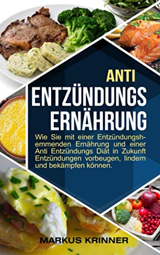 Anti Entzündungs Ernährung: Wie Sie mit einer Entzündungshemmenden Ernährung und einer Anti Entzündungs Diät in Zukunft Entzündungen vorbeugen, lindern und bekämpfen können. Health, Nutrition & Fitness