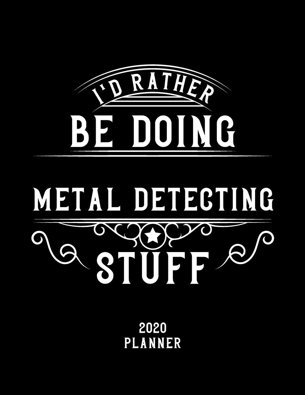 I'd Rather Be Doing Metal Detecting Stuff 2020 Planner: Metal Detecting Fan 2020 Planner, Funny Design, 2020 Planner for Metal Detecting Lover, Christmas Gift for Metal Detecting Lover Books