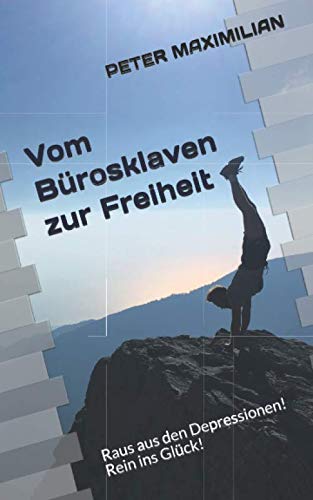 Vom Bürosklaven zur Freiheit: Raus aus den Depressionen! Rein ins Glück! Lifestyle