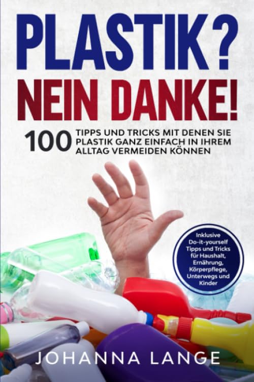 Plastik? Nein Danke! 100 Tipps und Tricks mit denen Sie Plastik ganz einfach in Ihrem Alltag vermeiden können book