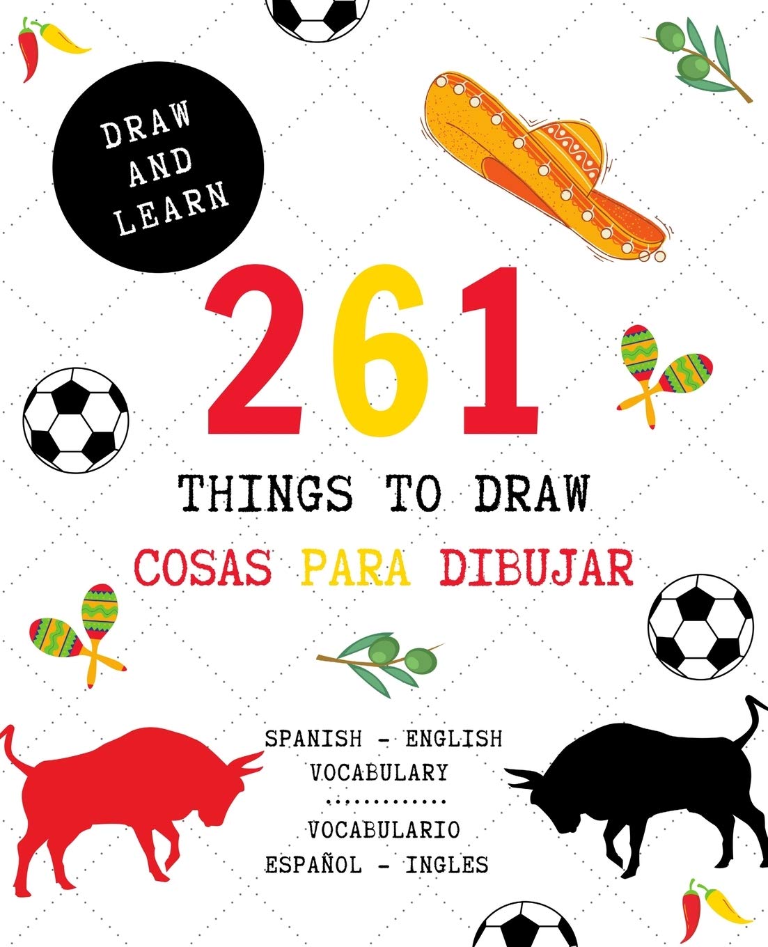 261 Things to Draw Cosas Para Dibujar Spanish - English VOCABULARY / Español - Inglés VOCABULARIO: Drawing and Sketching Fun and Easy Way to Learn a ... idiomas divertido (DRAW and LEARN, Band 2) Non-fiction
