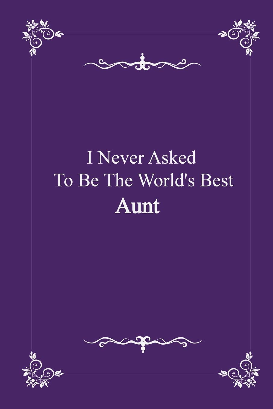 I Never Asked To Be The World's Best Aunt - journal notebook with 2020 Calendar: (Gift Book for Aunt as an Agenda & Planner) Parents & Children