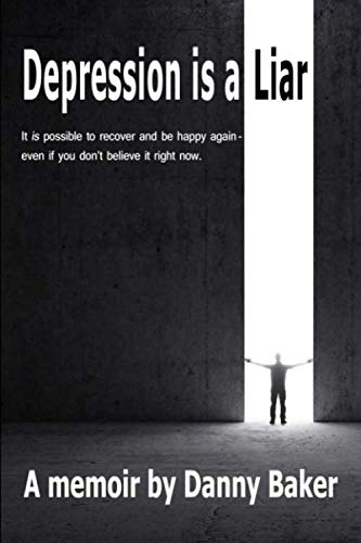 Depression is a Liar: It IS possible to recover and be happy again - even if you don't believe it right now book
