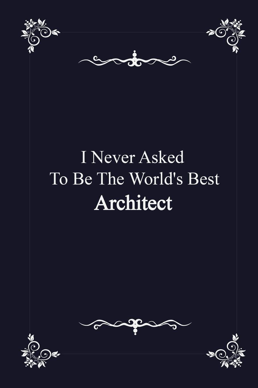 I Never Asked To Be The World's Best Architect - journal notebook with 2020 Calendar (funny office gifts - Job Journal Utility - Agenda & Planner) Business, Finance & Career
