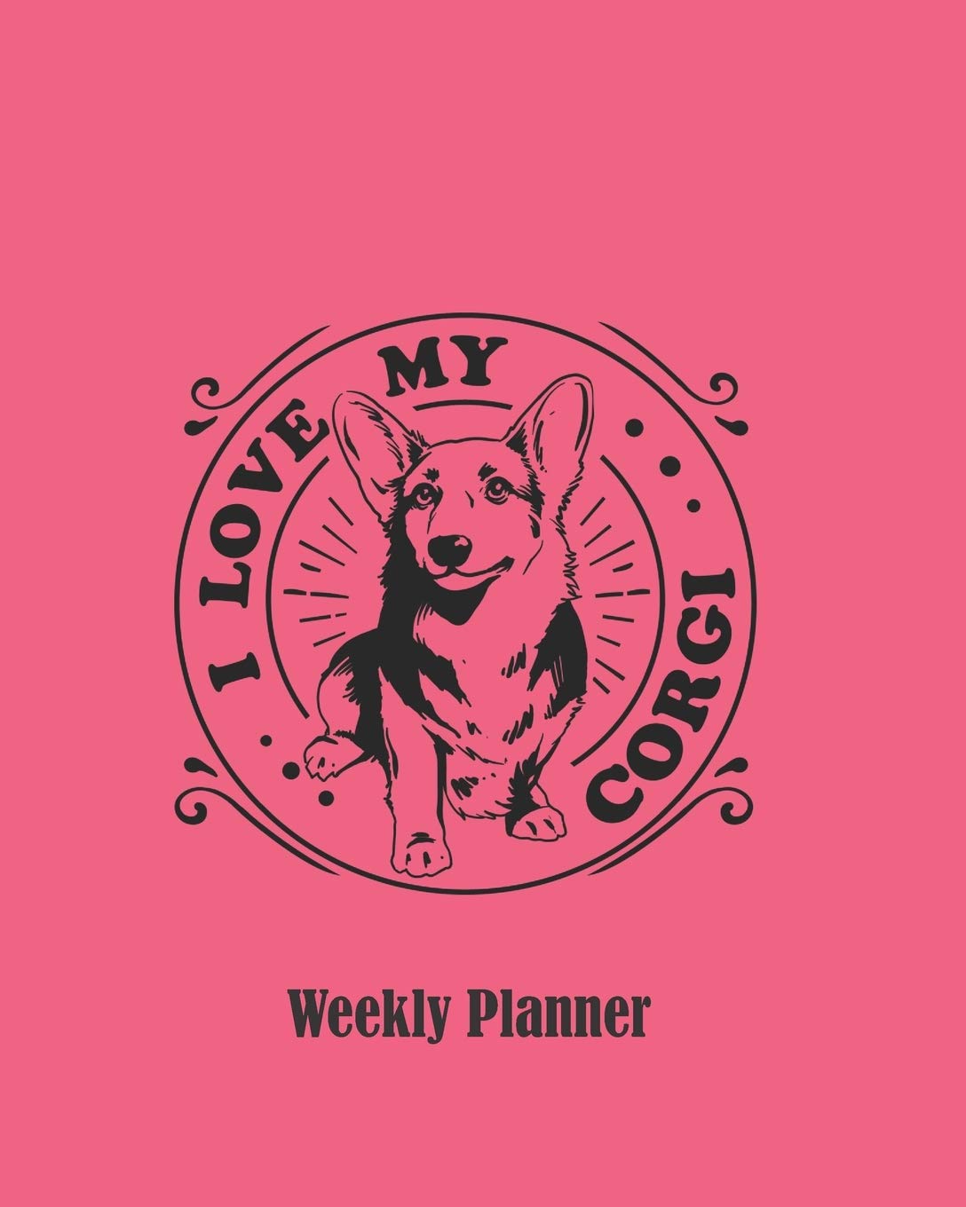 I Love My Corgi Weekly Planner: 2020 Pink Organizer Dog Lover Gift For Women and Girls Who Love Welsh Corgies Home & Household