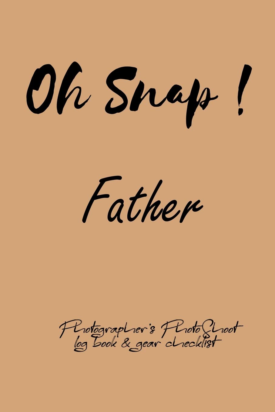 Oh Snap! Father Photographer's PhotoShoot log book & gear checklist:Commerical Photographers, Family , Handy ... Headshot,Photography Business ... and Photoshoot Details, Checklists, Notes. Parents & Children