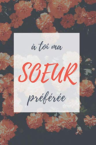 à toi ma sœur préférée: Meilleur cadeau pour ma sœur confidente cadeau de noël et d'anniversaire journal de 111 pages lignées facile a porter book