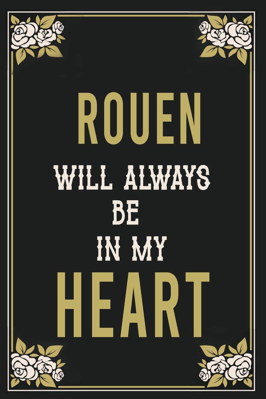 Rouen Will Always Be In My Heart : Lined Writing Notebook Journal For people from Rouen , 120 Pages,(6x9), Simple Freen Flower With Black Text ... Women, School Teacher, mom, wife, aunt. Books