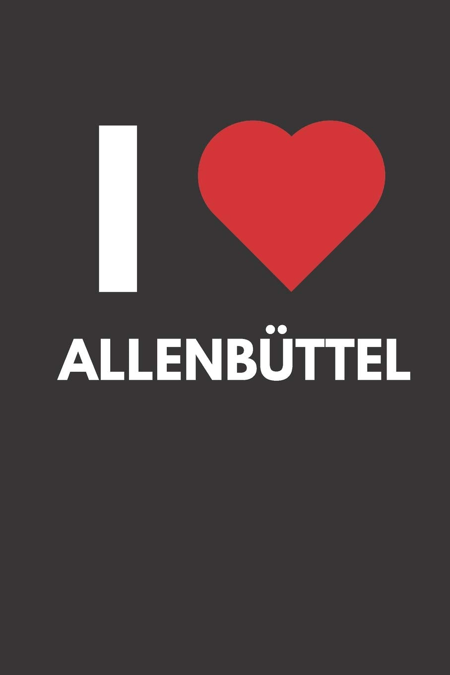 Allenbüttel: Notizbuch, Notizblock, Notebook | Liniert, Linien, Lined | 120 Seiten, DIN A5 (6x9 Zoll) | Notizen, Termine, Ideen, Skizzen, Planer, ... | Deine Stadt, Dorf, Region, Liebe und Heimat Books