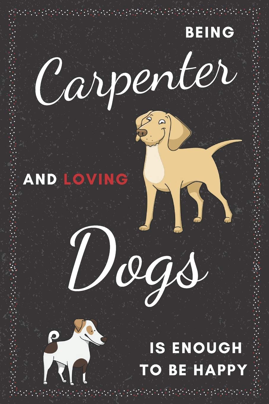 Carpenter & Dogs Notebook: Funny Gifts Ideas for Men/Women on Birthday Retirement or Christmas - Humorous Lined Journal to Writing Books