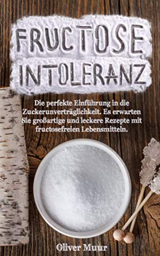 Fructose Intoleranz: die perfekte Einführung in die Zuckerunverträglichkeit. Viele großartige und leckere Rezepte mit fructosefreien Lebensmitteln! Medicine