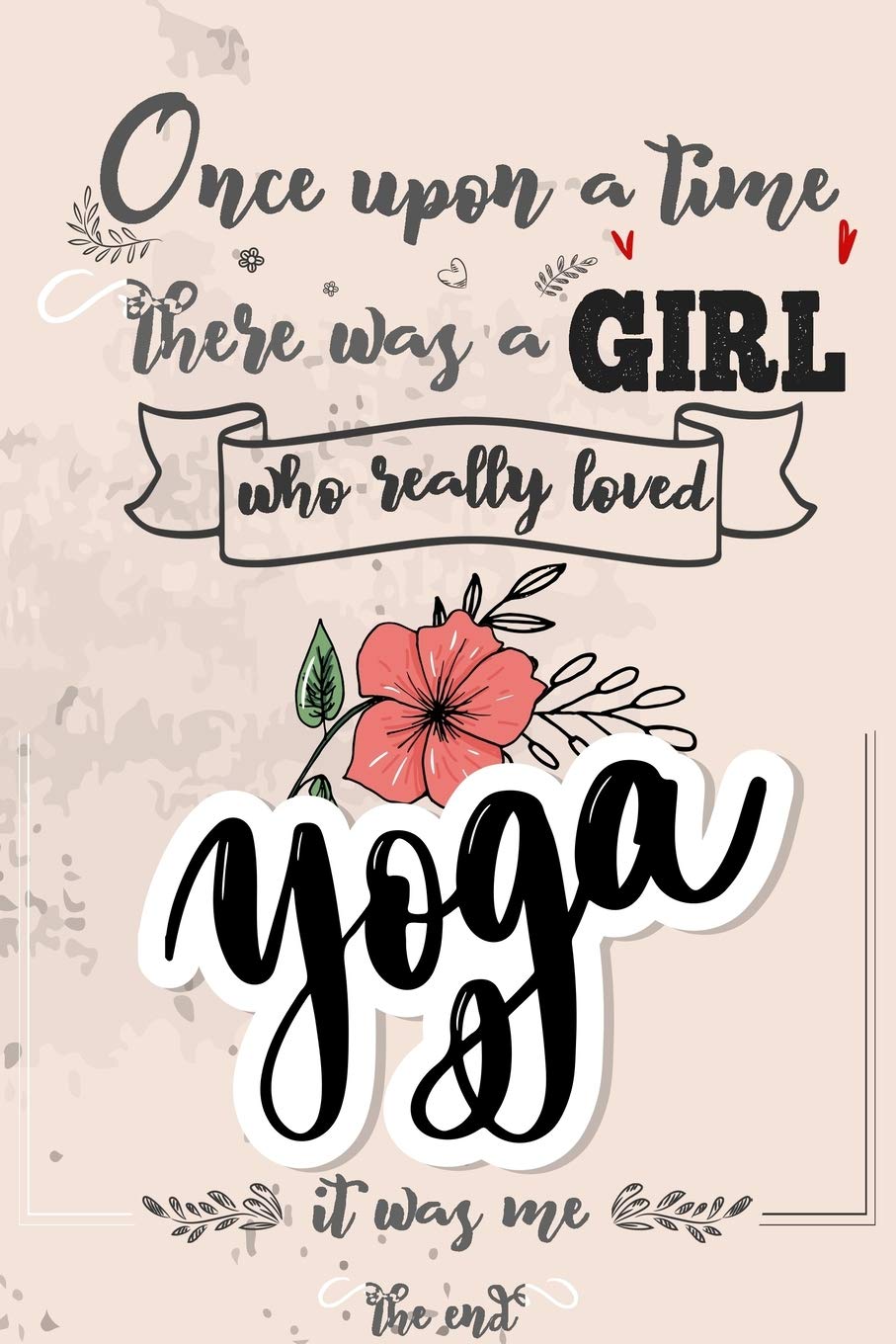 Once Upon A Time There Was A Girl Who Really Loved Yoga It was Me The End: Lined Journal For Girls & Women ; Notebook and Diary to Write ; Pages of Ruled Lined & Blank Paper / 6"x9" 110 pages book