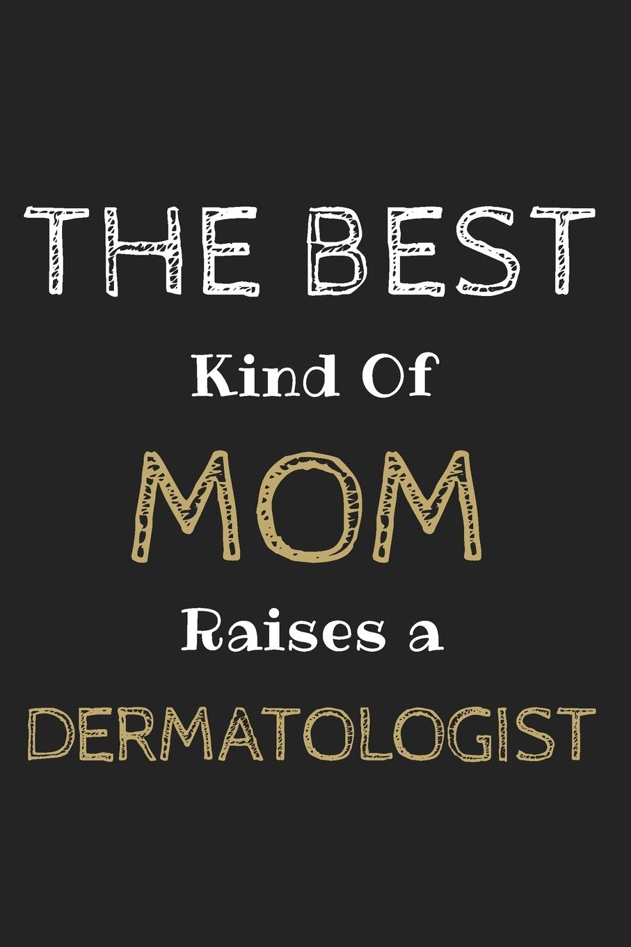 The Best Kind of Mom Raises a Dermatologist Journal: Cute Notebook Funny Gag Gift for Dermatologist Doctor Mom and Dermatology Student Mom (Future ... Cosmetologist, Aesthetician and Esthetician Medicine