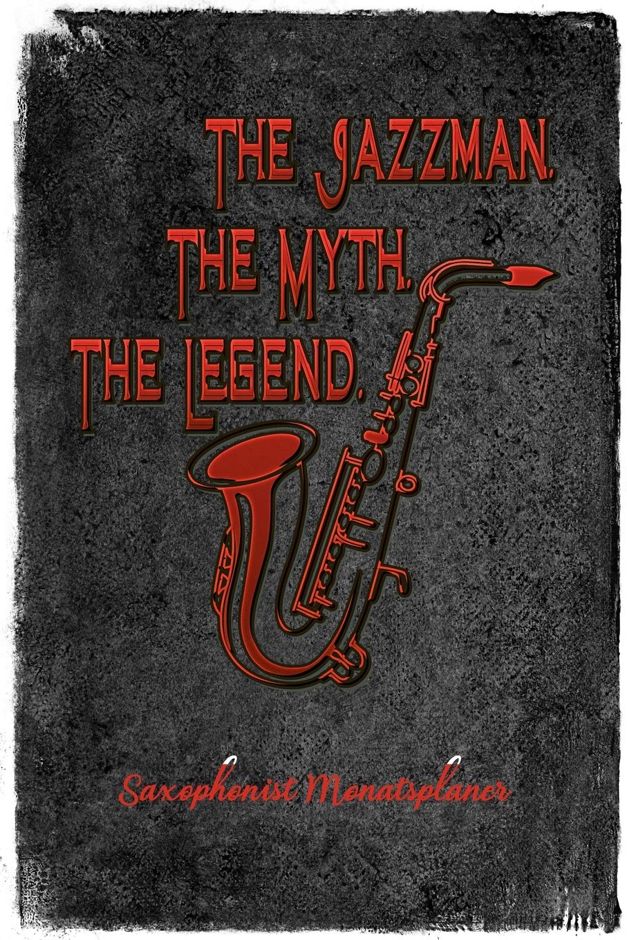 Saxophonist Monatsplaner. The Jazzman. The Myth. The Legend.: Monatsplaner 120 Seiten Cream I A5 Format I Für Saxophonspieler und Jazzmusiker Hobbies & Crafts