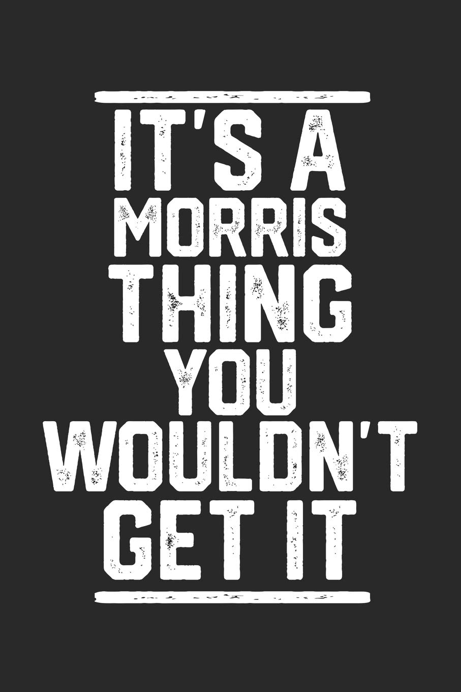 It's a Morris Thing You Wouldn't Get It: Blank Lined Journal - great for Notes, To Do List, Tracking (6 x 9 120 pages) Partnership & Love