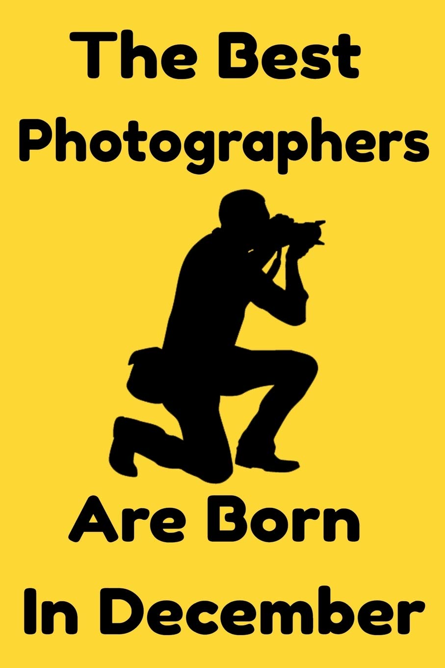 The Best Photographers Are Born In December : Journal Gift For Women/Men/Boss/Coworkers/Colleagues/Students/Friends, Notebook Birthday Gift for ... Notebook / Journal Gift, 120 Pages, 6x9. Essays & Short Stories
