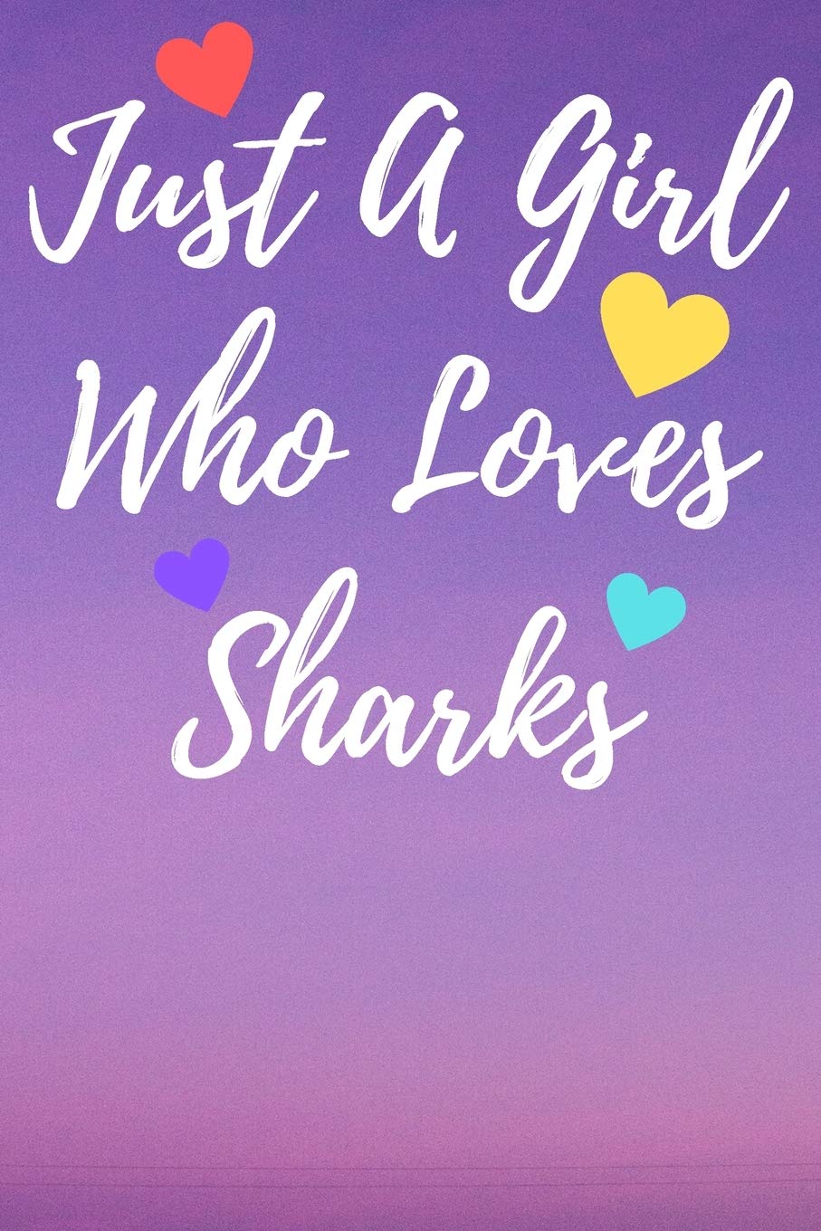 Just A Girl Who Loves Sharks: 6x9 Lined Blank Funny Notebook & Journal 120 pages,Awesome birthday Gift for Shark lovers, with the funny quotes "Just A ... Christmas, coworkers or any special occa book
