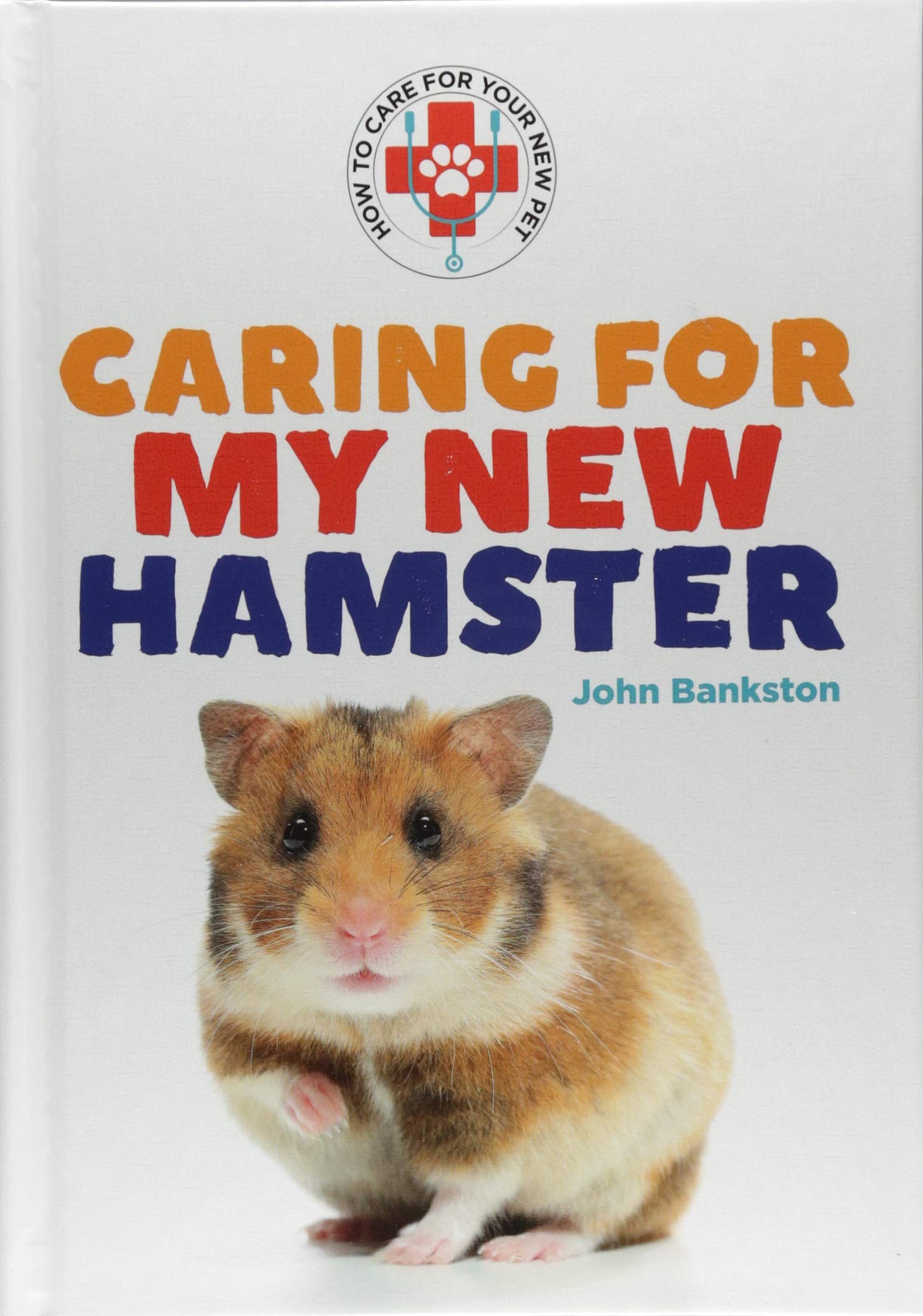 Caring for My New Hamster (How to Care for Your New Pet) Non-fiction