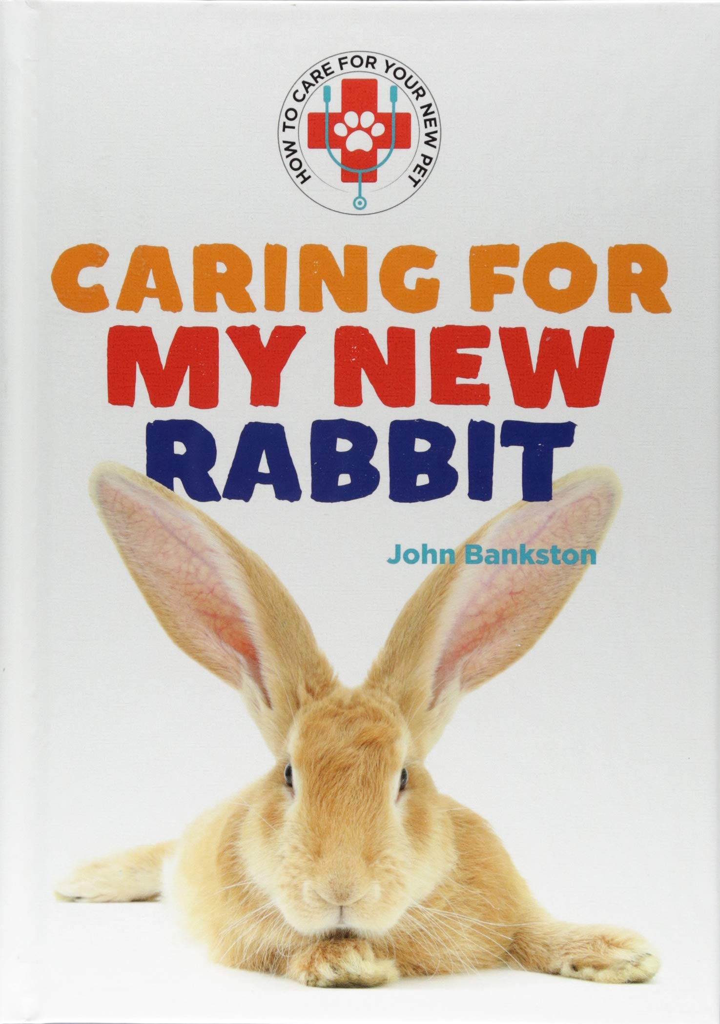 Caring for My New Rabbit (How to Care for Your New Pet) Non-fiction