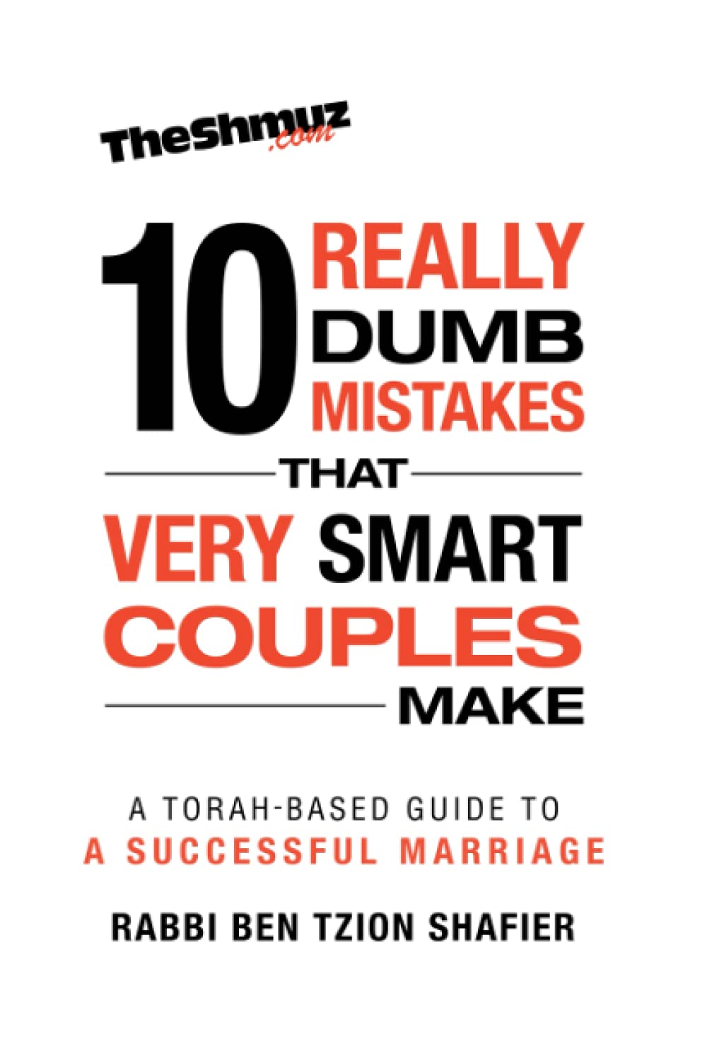 The 10 Really Dumb Mistakes that Very Smart Couples Make: A Torah-Based Guide to a Successful Marriage Partnership & Love