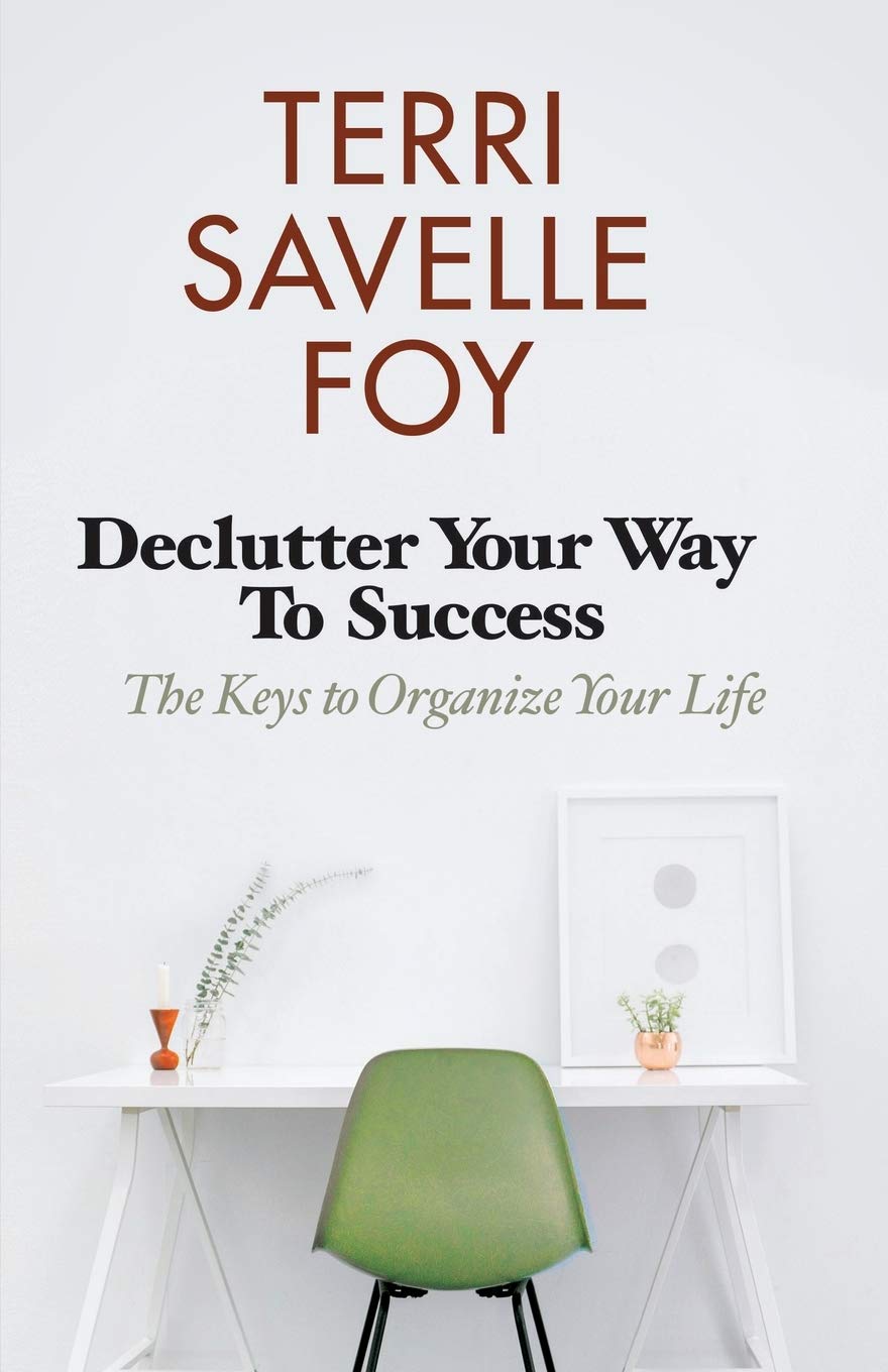 Declutter Your Way to Success: The Keys to Organize Your Life Business, Finance & Career