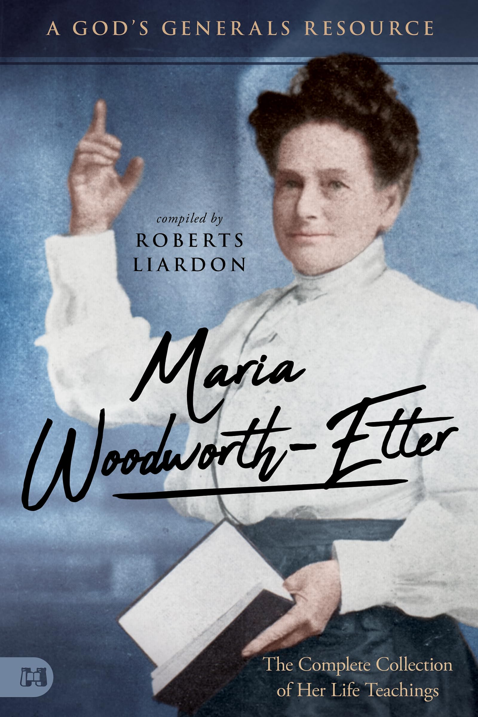 Maria Woodworth-Etter: The Complete Collection of Her Life Teachings: A God's Generals Resource Politics & Society