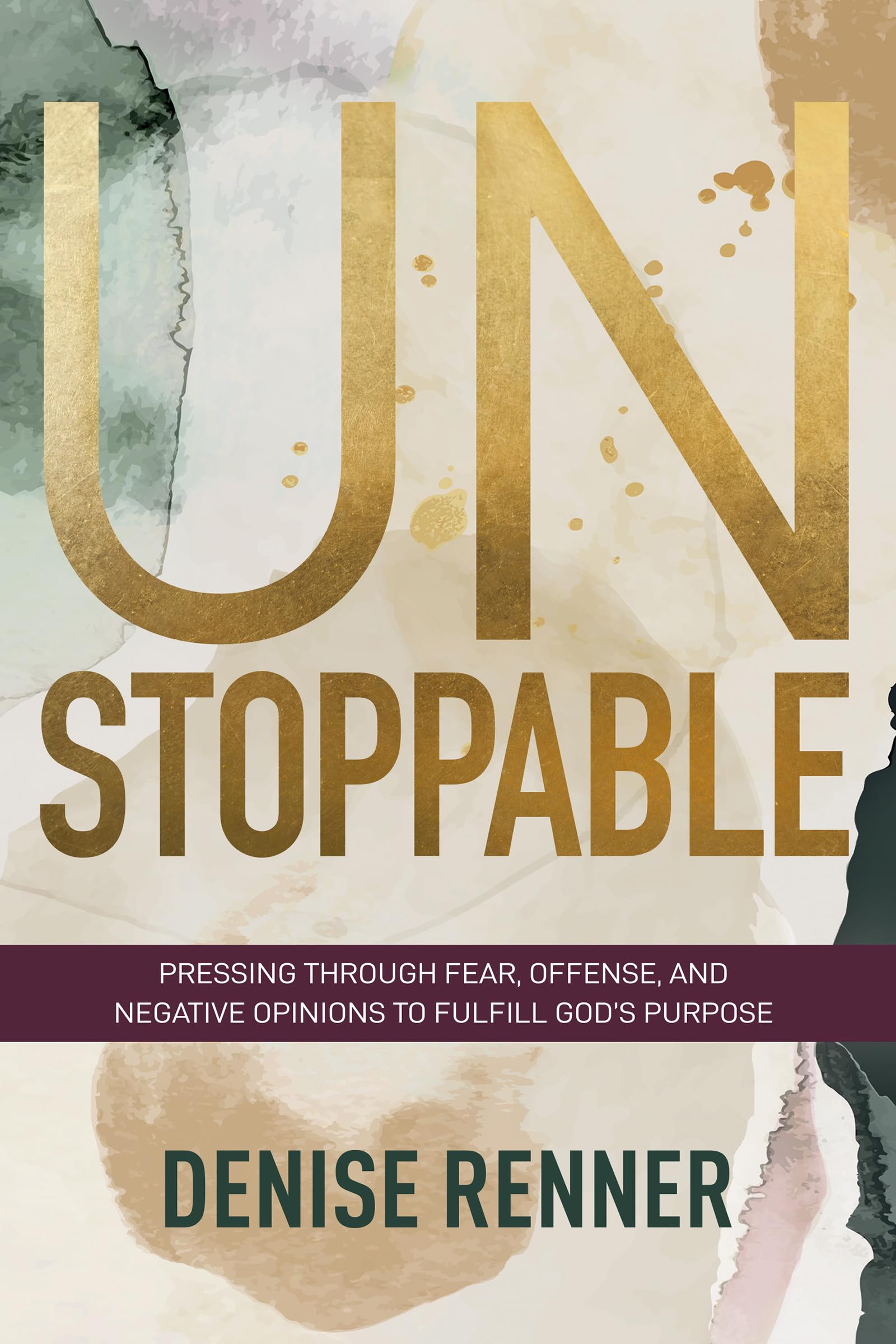Unstoppable: Pressing Through Fear, Offense, and Negative Opinions to Fulfill God's Purpose Religion & Esotericism