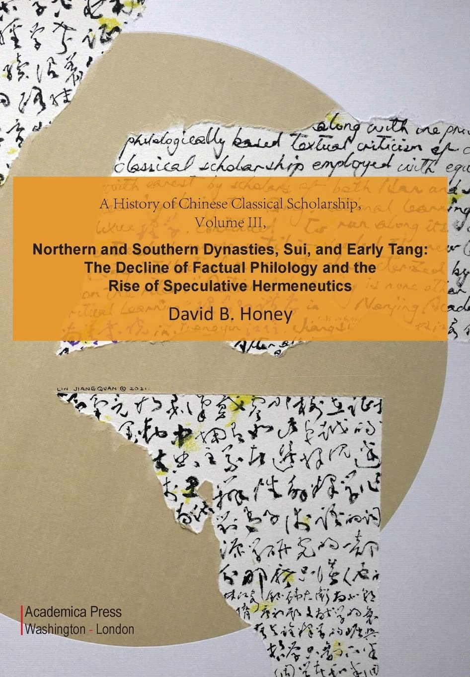 A History of Chinese Classical Scholarship Volume III: Northern and Southern Dynasties, Sui, and Early Tang: The Decline of Factual Philology and the Rise of Speculative Hermeneutics Philosophy
