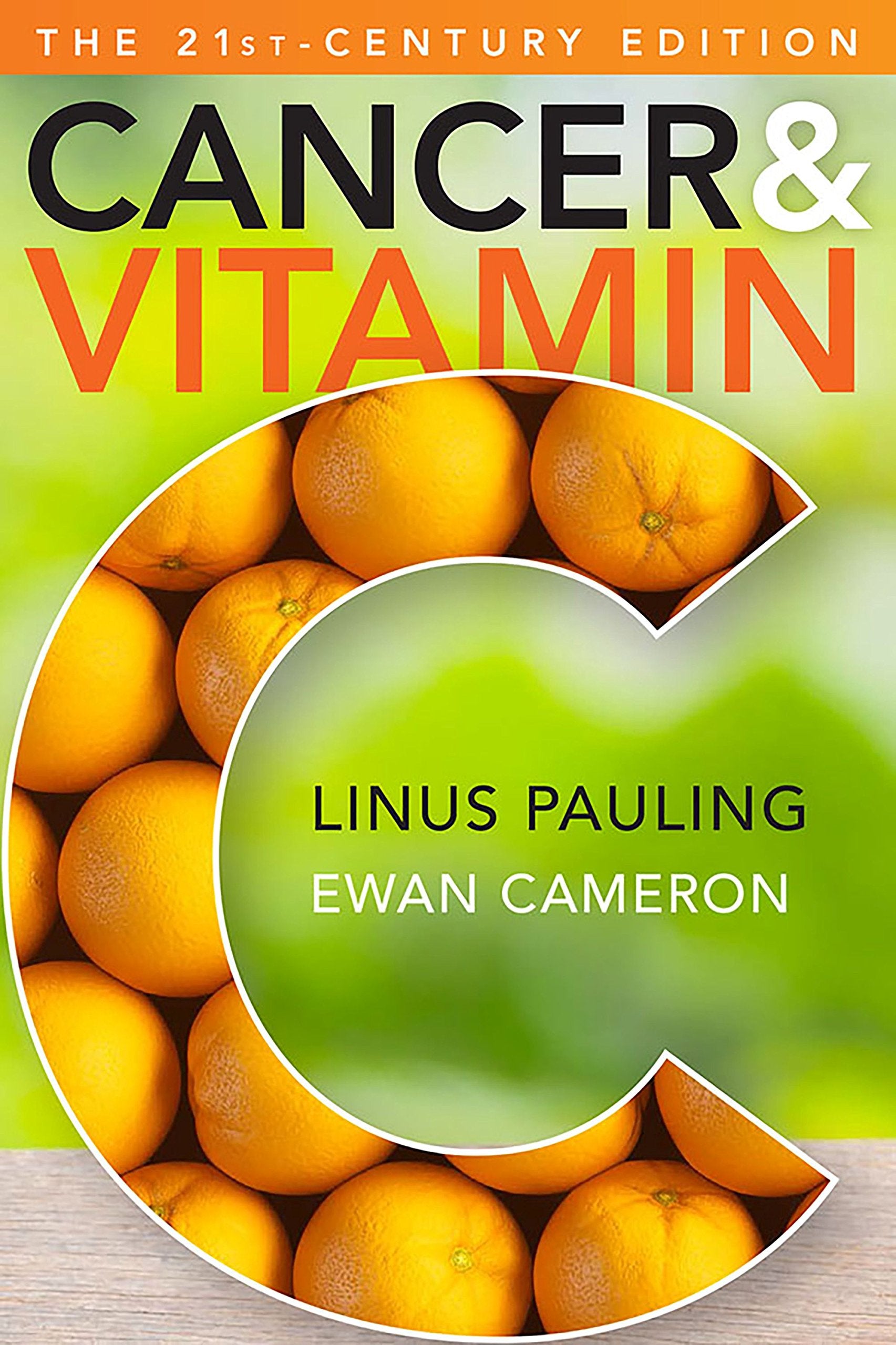 Cancer and Vitamin C: A Discussion of the Nature, Causes, Prevention, and Treatment of Cancer With Special Reference to the Value of Vitamin C: The 21st-Century Edition Medicine