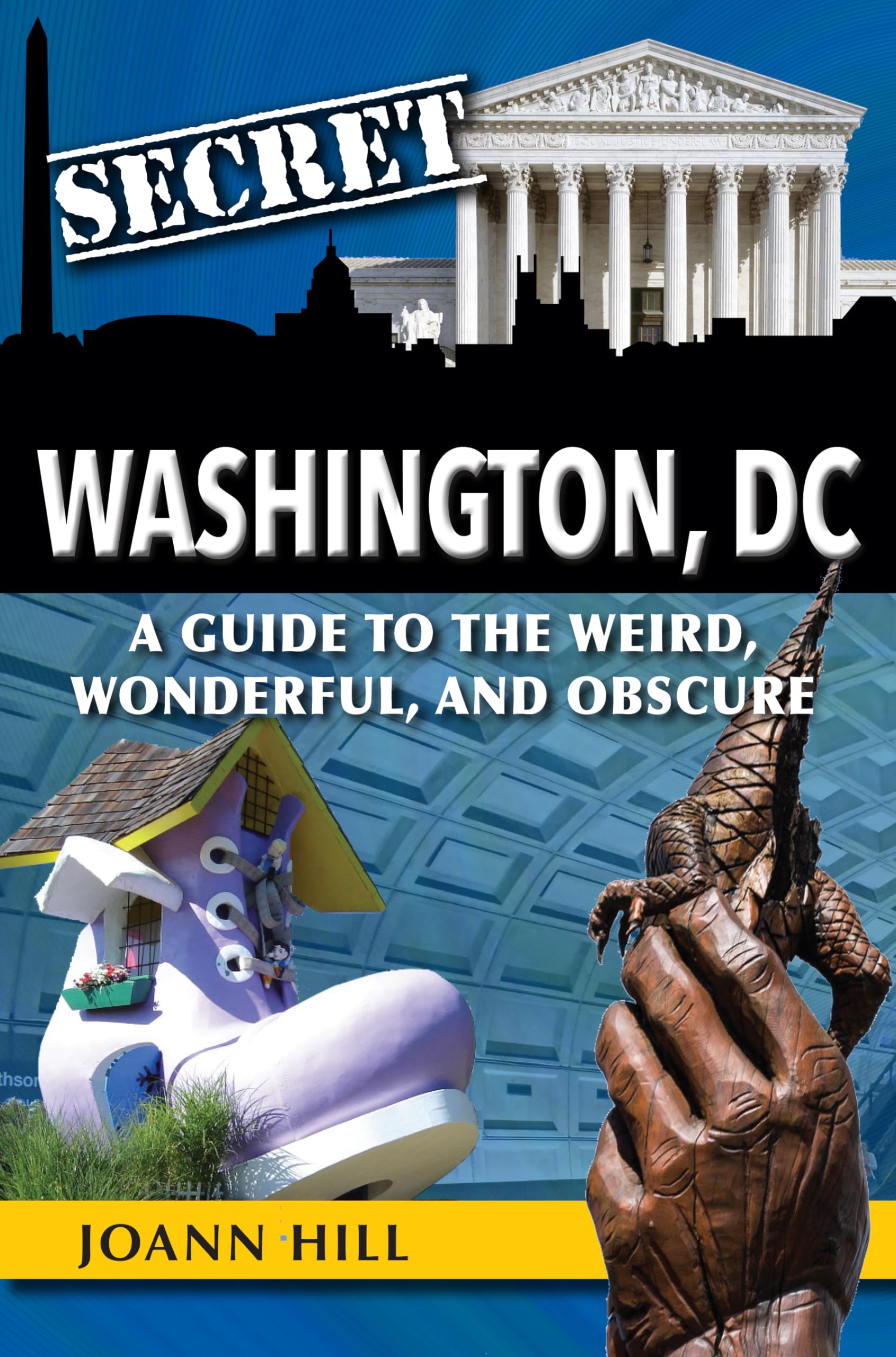 Secret Washington, DC: A Guide to the Weird, Wonderful, and Obscure Politics & History