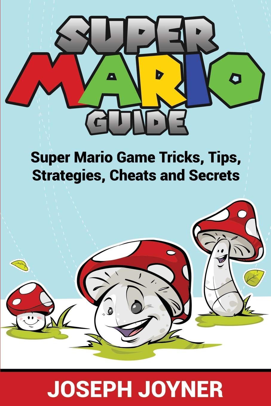 Super Mario Guide: Super Mario Game Tricks, Tips, Strategies, Cheats and Secrets book