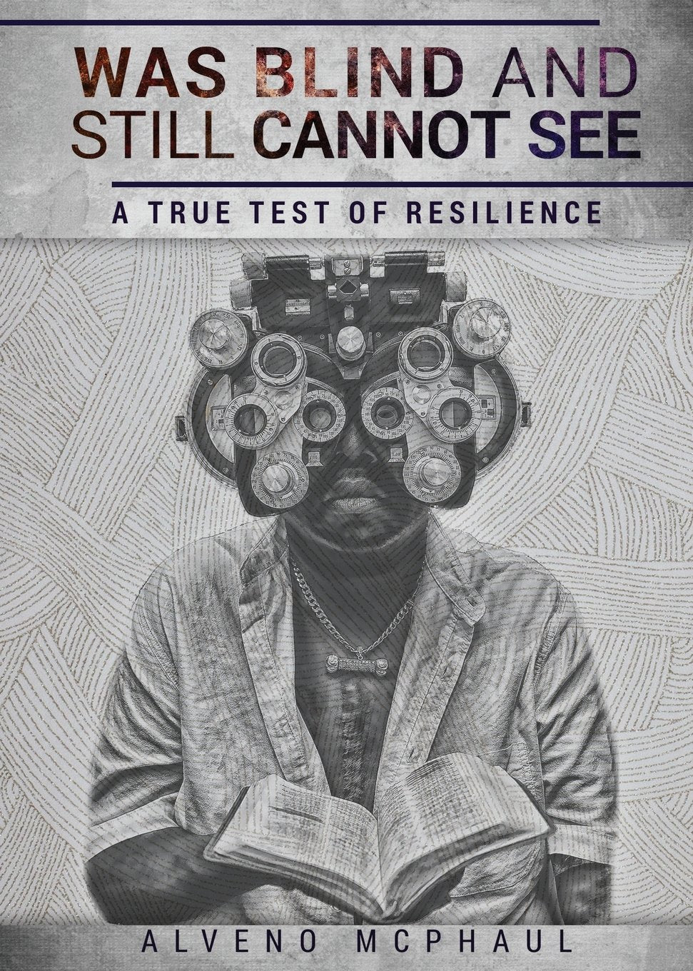 Was Blind And Still Cannot See: A TRUE TEST OF RESILIENCE Art & Literature