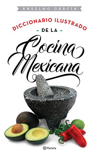 Diccionario ilustrado de la cocina mexicana/ Illustrated dictionary of Mexican cooking Cooking & Enjoying