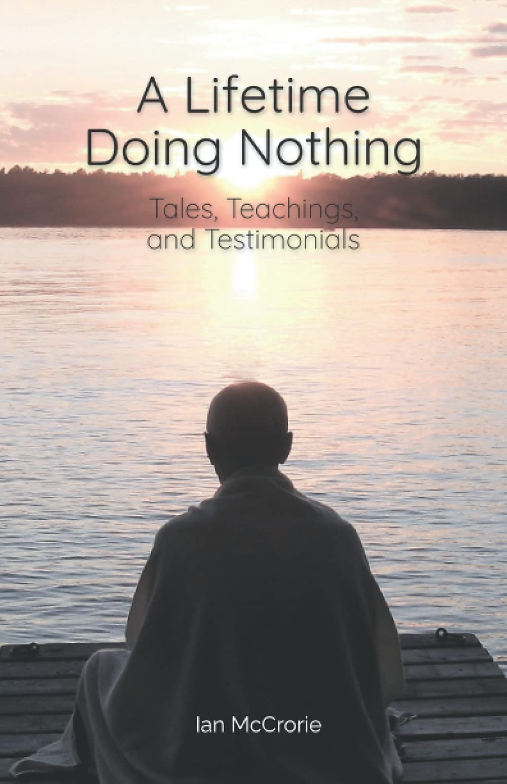 A Lifetime Doing Nothing: Tales, Teachings, and Testimonials book