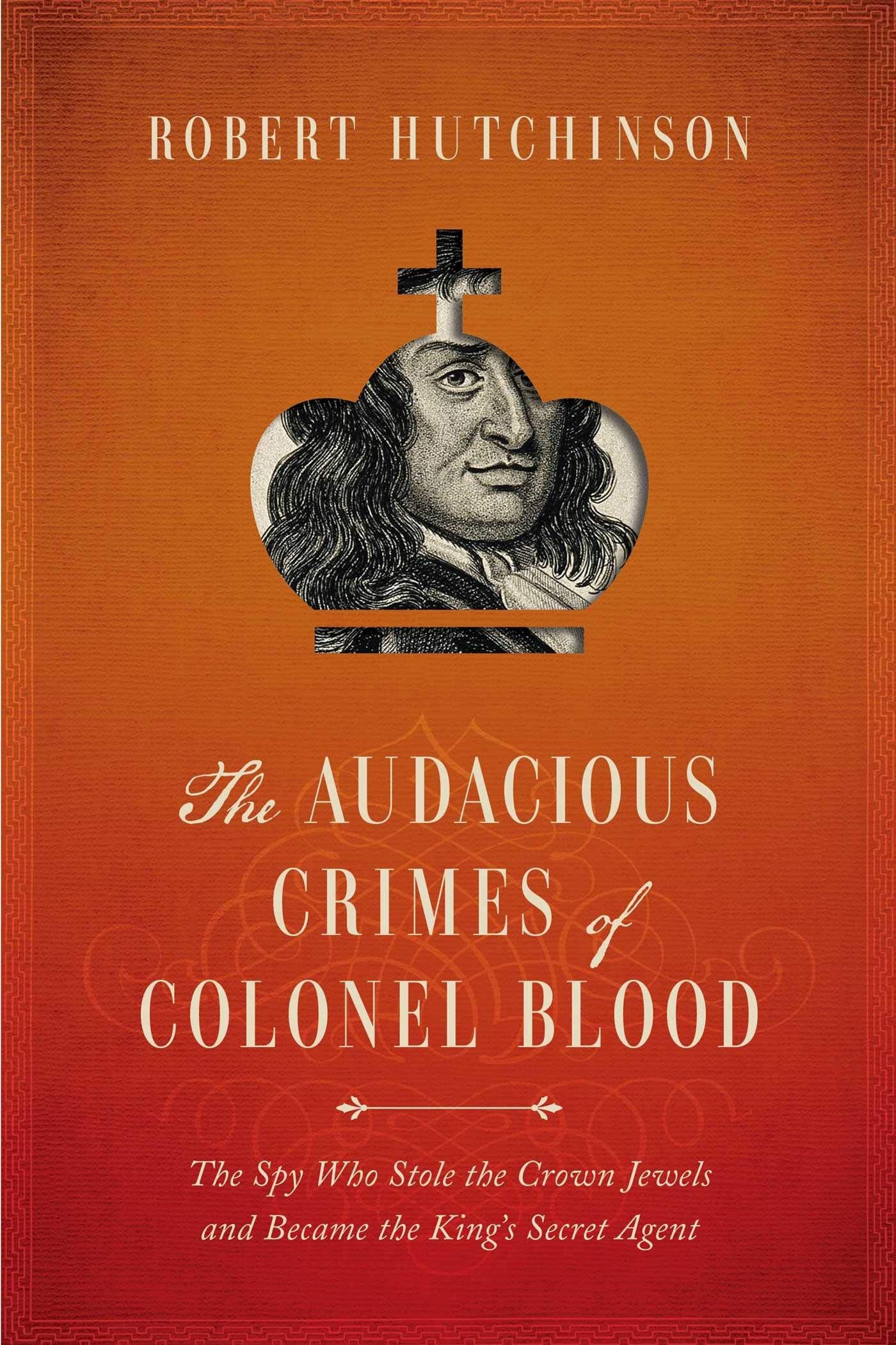 The Audacious Crimes of Colonel Blood: The Spy Who Stole the Crown Jewels and Became the King's Secret Agent Law